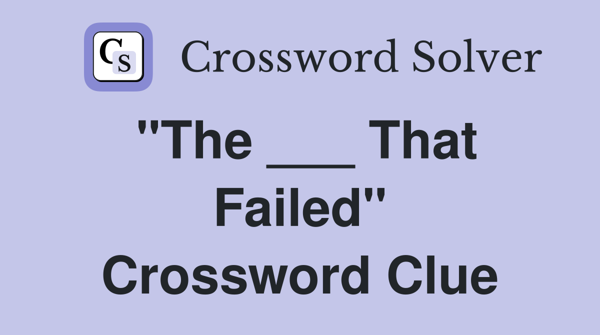 "The ___ That Failed" Crossword Clue