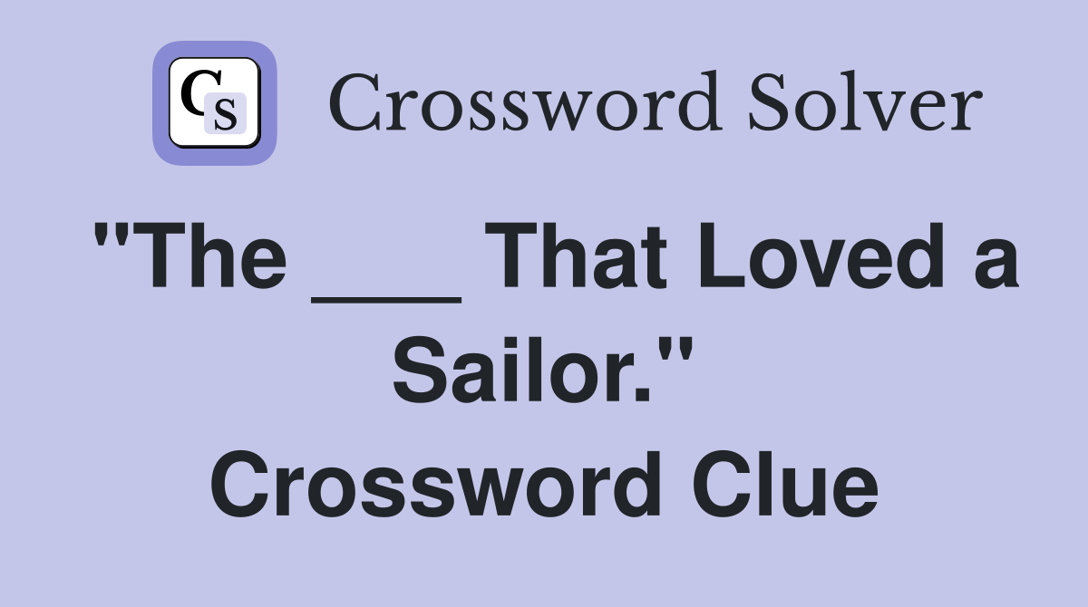 "The ___ That Loved a Sailor." Crossword Clue