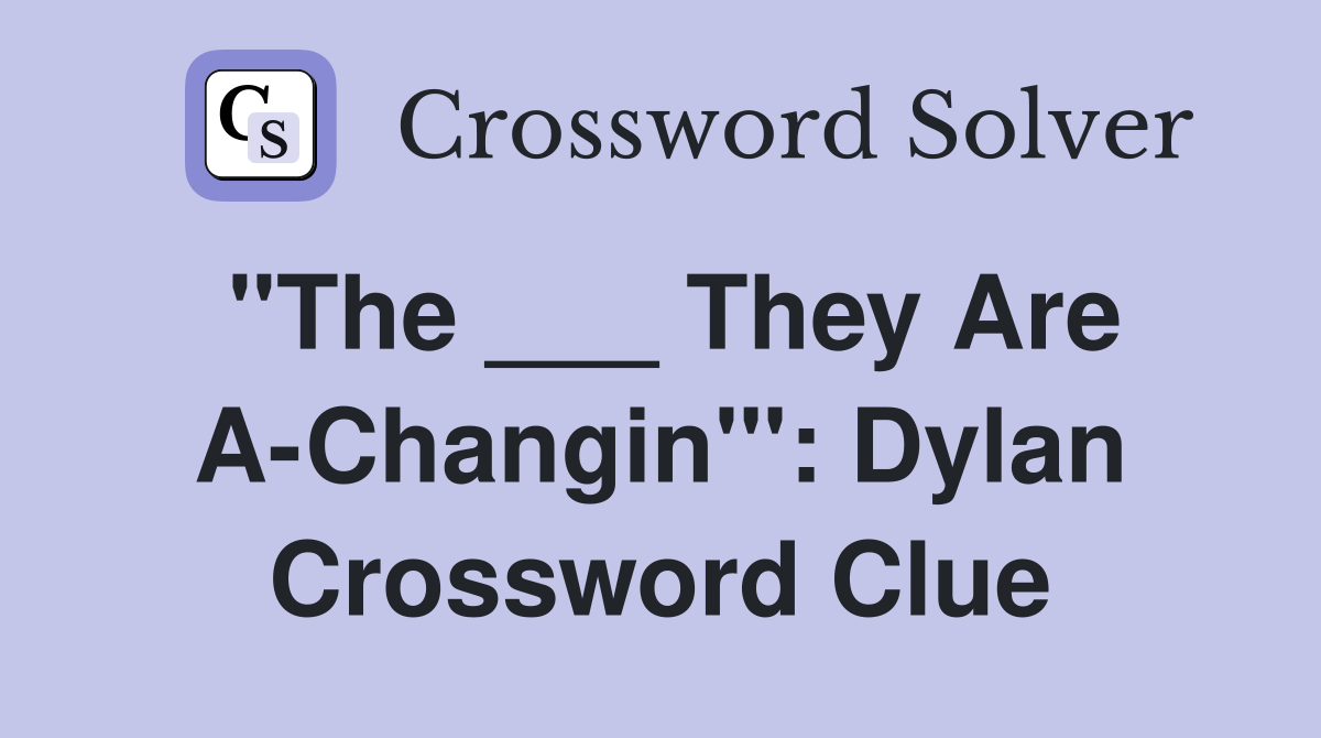 "The ___ They Are A-Changin'": Dylan Crossword Clue