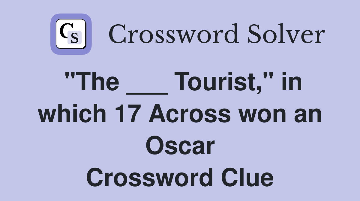 "The ___ Tourist," in which 17 Across won an Oscar Crossword Clue