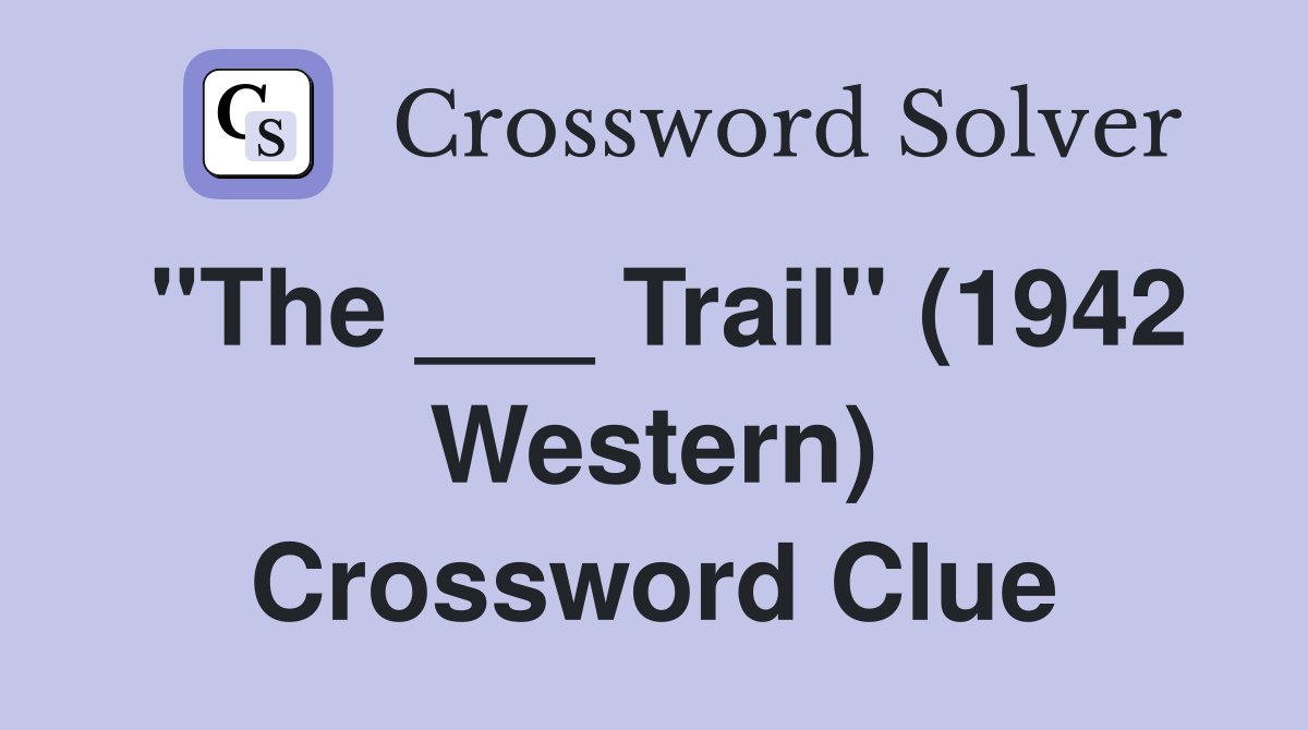 "The ___ Trail" (1942 Western) Crossword Clue