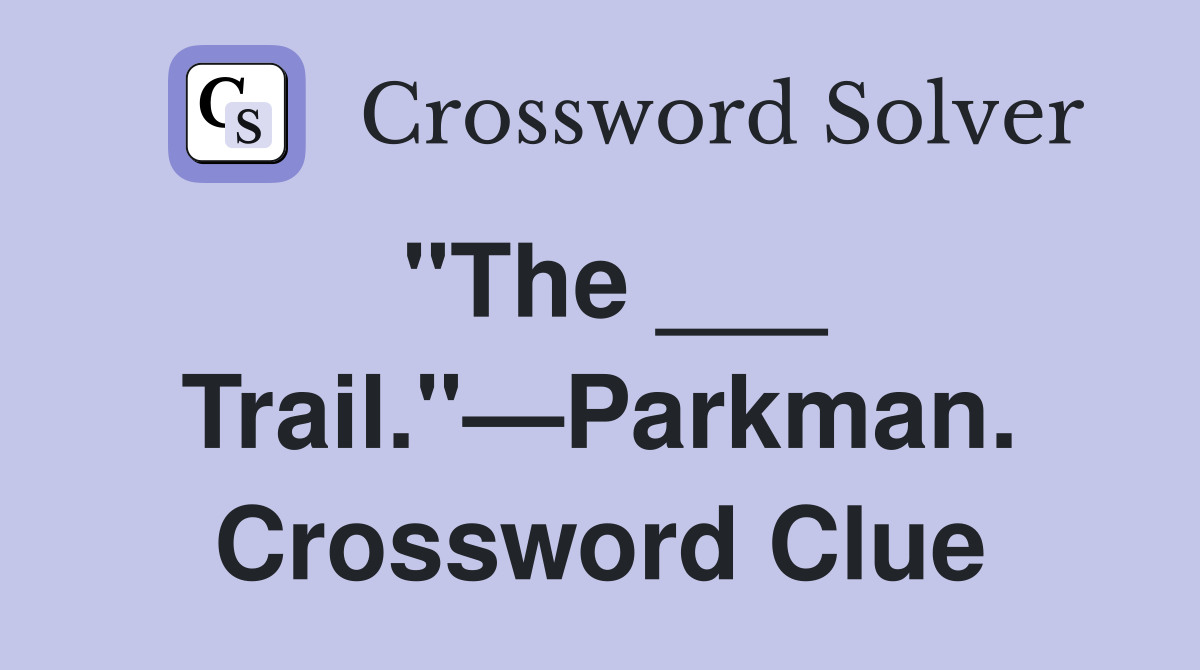 "The ___ Trail."—Parkman. Crossword Clue