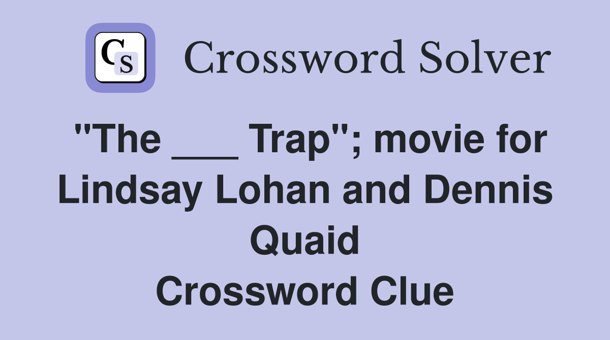 "The ___ Trap"; movie for Lindsay Lohan and Dennis Quaid Crossword Clue