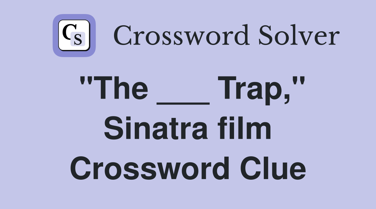 "The ___ Trap," Sinatra film Crossword Clue