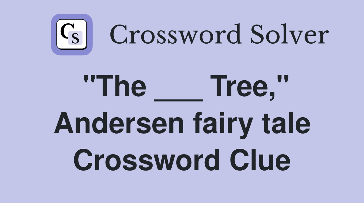 "The ___ Tree," Andersen fairy tale Crossword Clue
