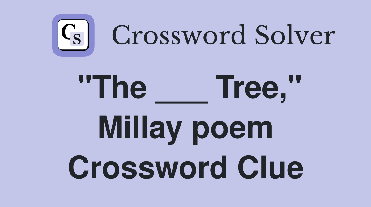 "The ___ Tree," Millay poem Crossword Clue