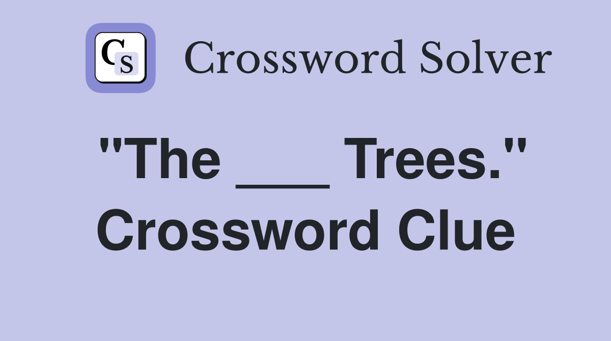 "The ___ Trees." Crossword Clue