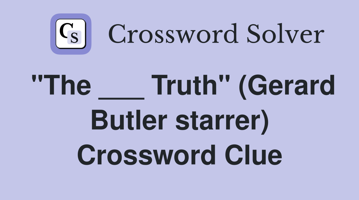 "The ___ Truth" (Gerard Butler starrer) Crossword Clue