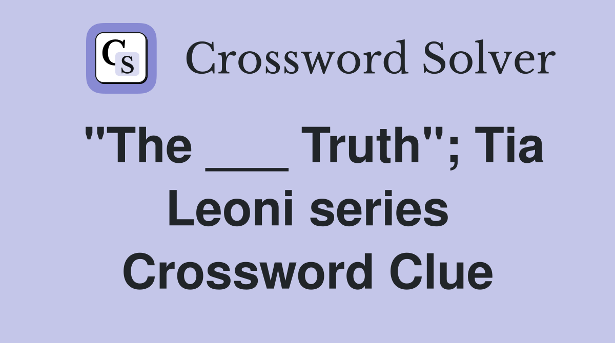 "The ___ Truth"; Tia Leoni series Crossword Clue