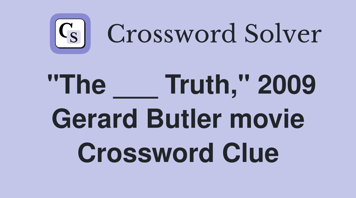 "The ___ Truth," 2009 Gerard Butler movie Crossword Clue