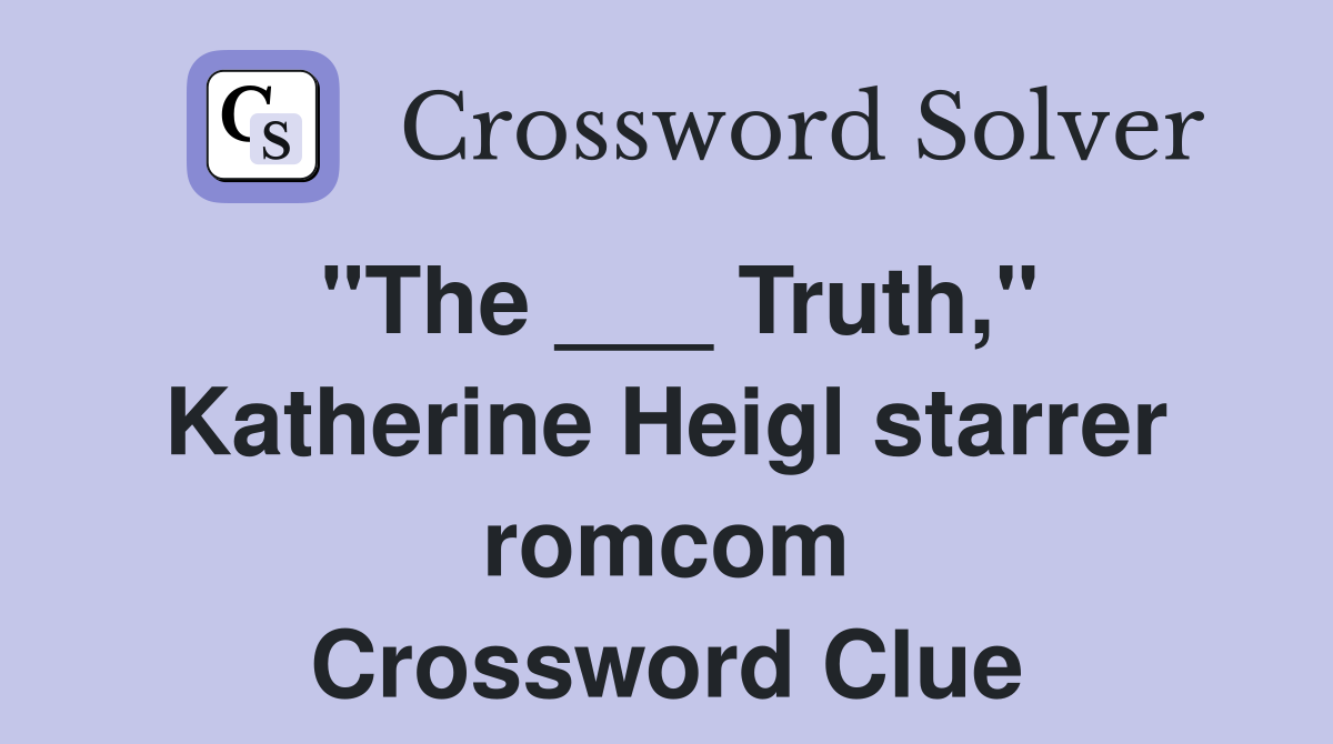"The ___ Truth," Katherine Heigl starrer romcom Crossword Clue