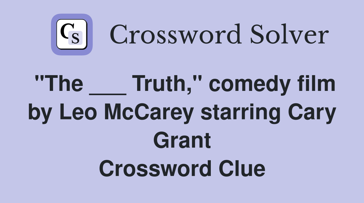 "The ___ Truth," comedy film by Leo McCarey starring Cary Grant Crossword Clue