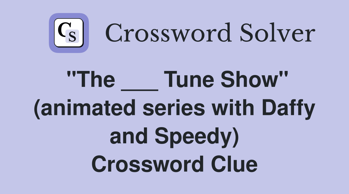 "The ___ Tune Show" (animated series with Daffy and Speedy) Crossword Clue