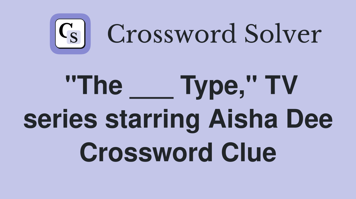 "The ___ Type," TV series starring Aisha Dee Crossword Clue