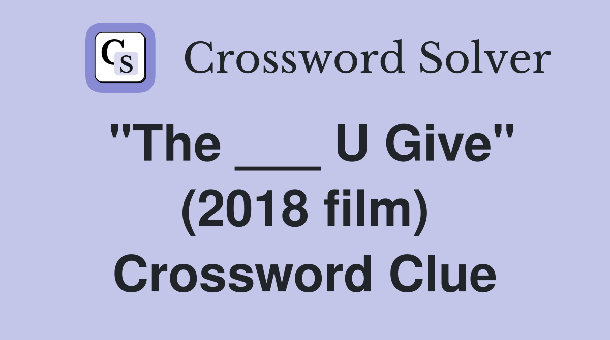 "The ___ U Give" (2018 film) Crossword Clue