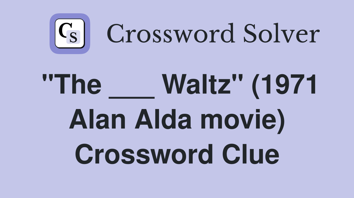 "The ___ Waltz" (1971 Alan Alda movie) Crossword Clue