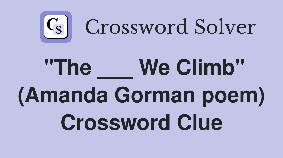 "The ___ We Climb" (Amanda Gorman poem) Crossword Clue