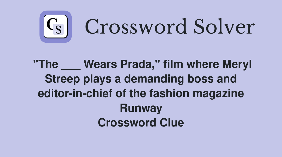 "The ___ Wears Prada," film where Meryl Streep plays a demanding boss and editor-in-chief of the fashion magazine Runway Crossword Clue