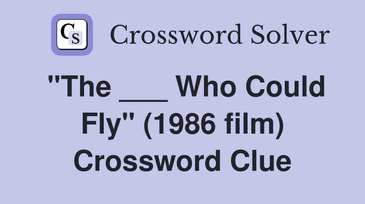 "The ___ Who Could Fly" (1986 film) Crossword Clue