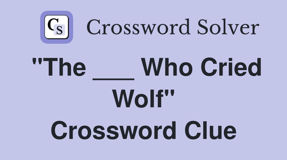 "The ___ Who Cried Wolf" Crossword Clue