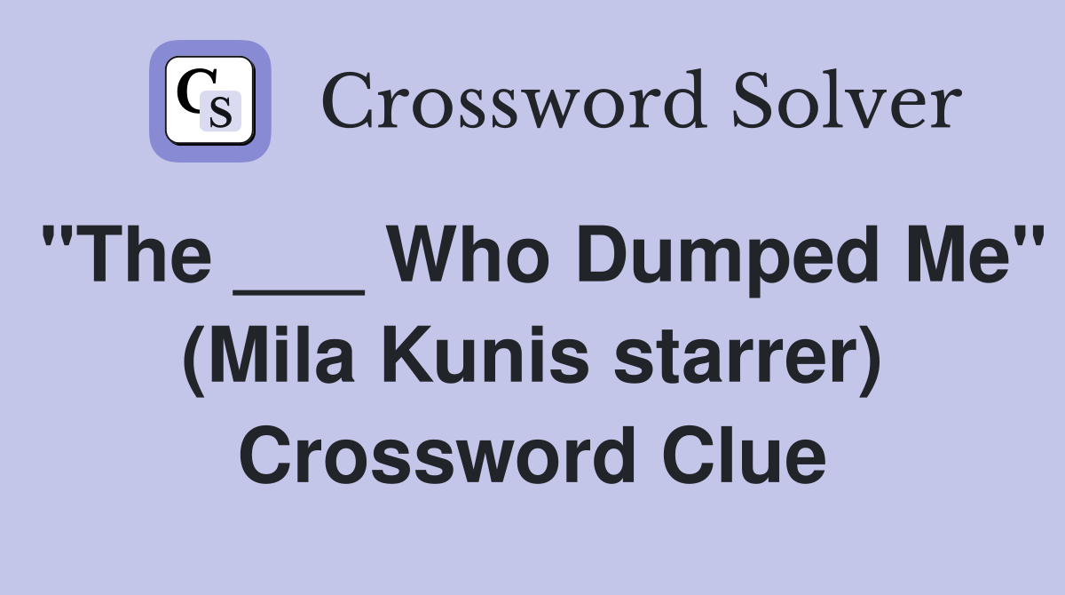 "The ___ Who Dumped Me" (Mila Kunis starrer) Crossword Clue