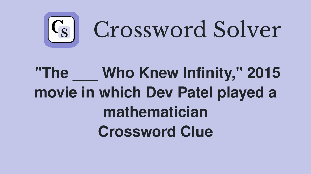 "The ___ Who Knew Infinity," 2015 movie in which Dev Patel played a mathematician Crossword Clue