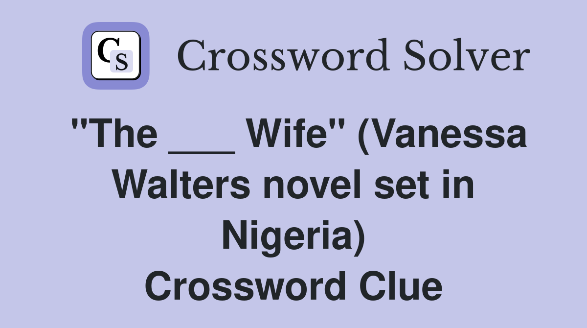 "The ___ Wife" (Vanessa Walters novel set in Nigeria) Crossword Clue