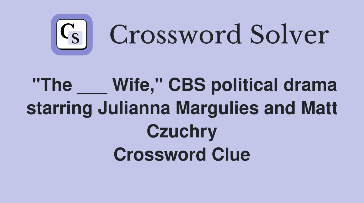 "The ___ Wife," CBS political drama starring Julianna Margulies and Matt Czuchry Crossword Clue