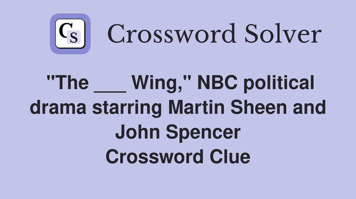 "The ___ Wing," NBC political drama starring Martin Sheen and John Spencer Crossword Clue