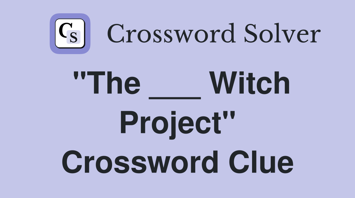 "The ___ Witch Project" Crossword Clue