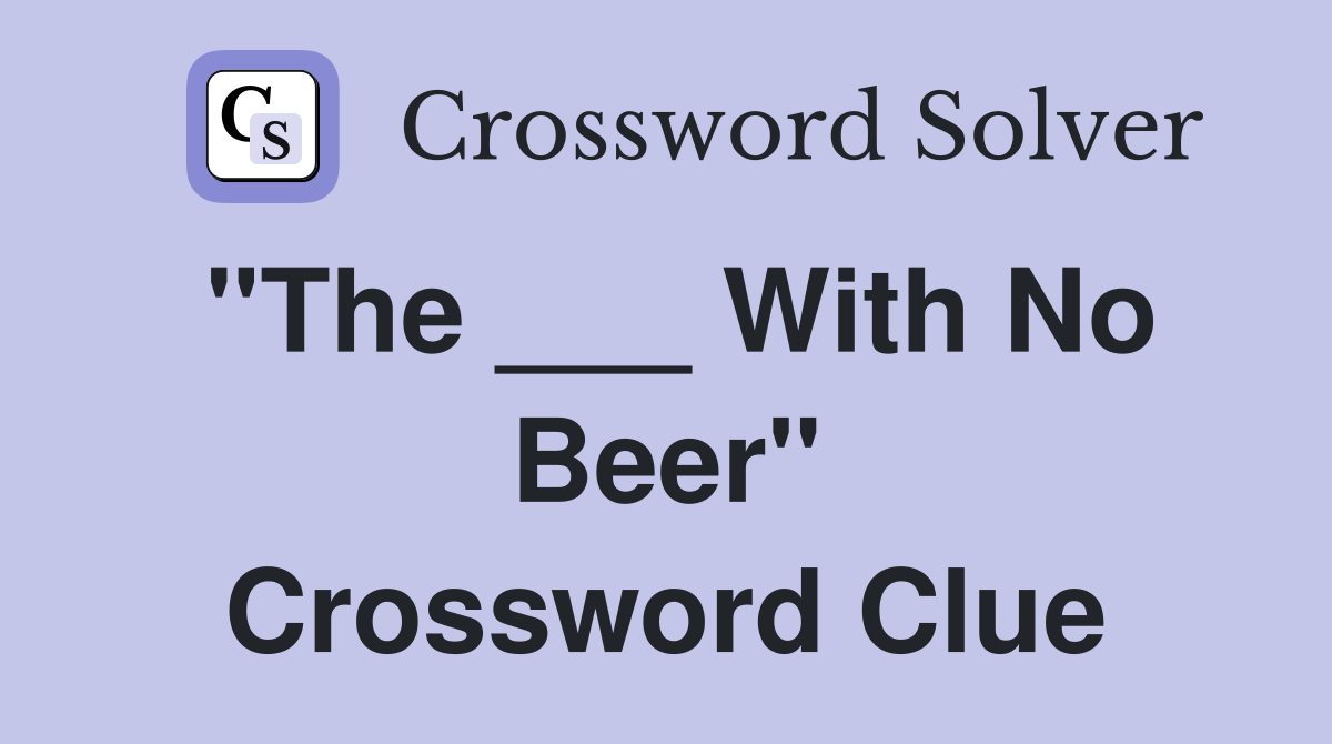 "The ___ With No Beer" Crossword Clue