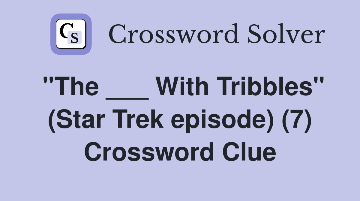 "The ___ With Tribbles" (Star Trek episode) (7) Crossword Clue