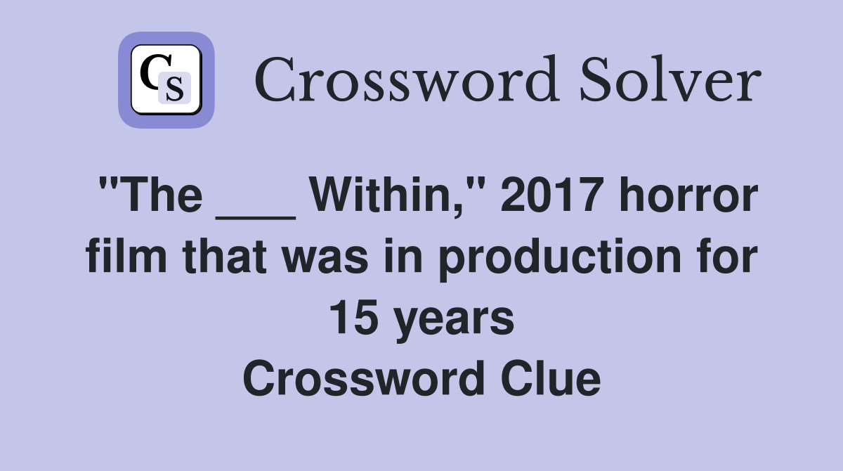 "The ___ Within," 2017 horror film that was in production for 15 years Crossword Clue