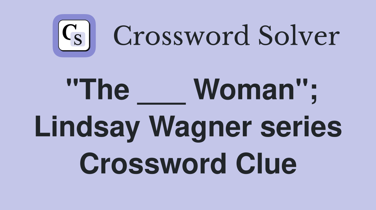 "The ___ Woman"; Lindsay Wagner series Crossword Clue