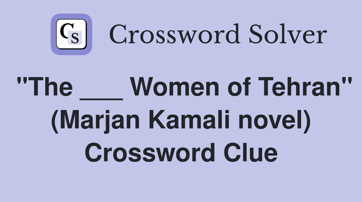 "The ___ Women of Tehran" (Marjan Kamali novel) Crossword Clue