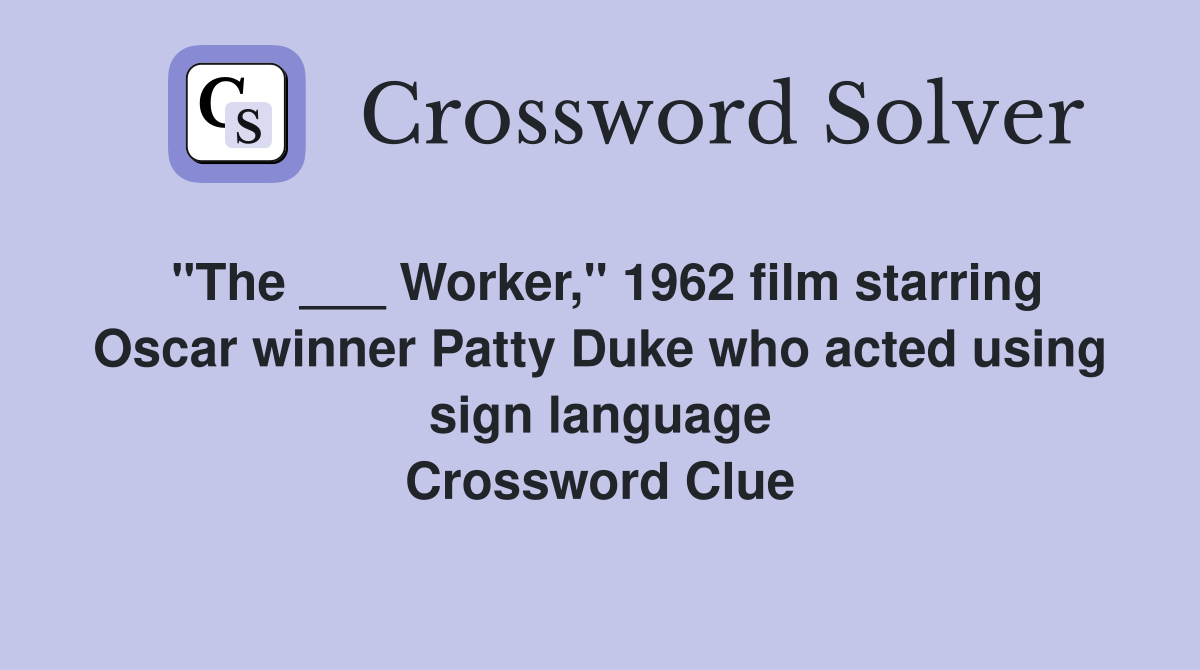 "The ___ Worker," 1962 film starring Oscar winner Patty Duke who acted using sign language Crossword Clue