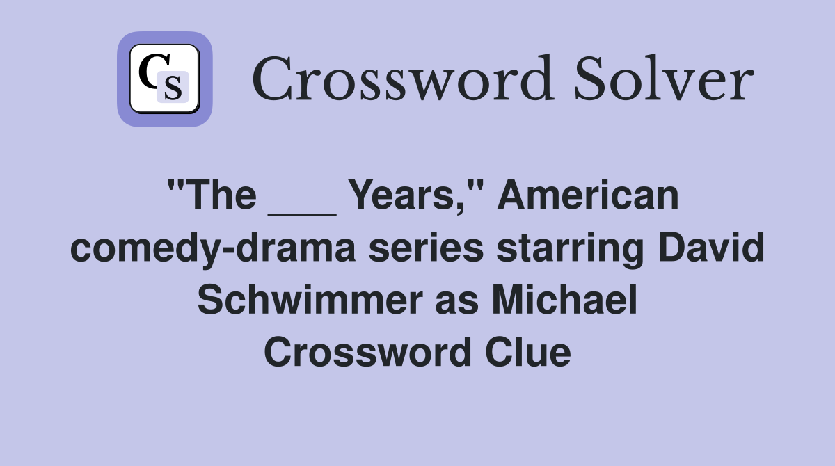 "The ___ Years," American comedy-drama series starring David Schwimmer as Michael Crossword Clue