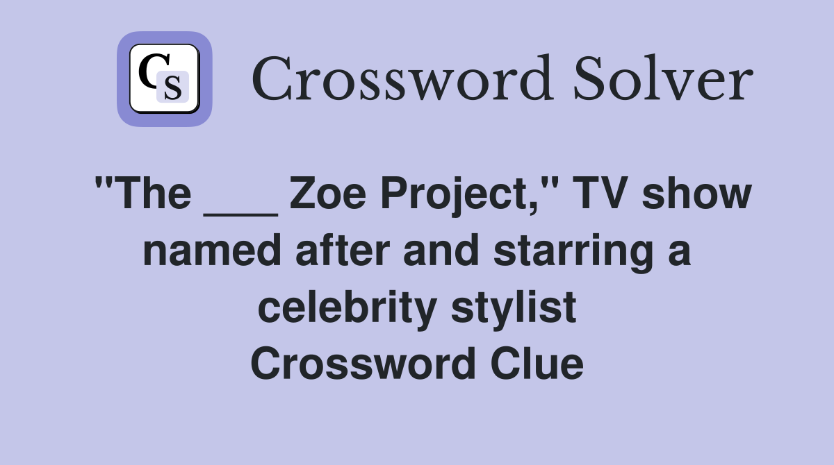 "The ___ Zoe Project," TV show named after and starring a celebrity stylist Crossword Clue