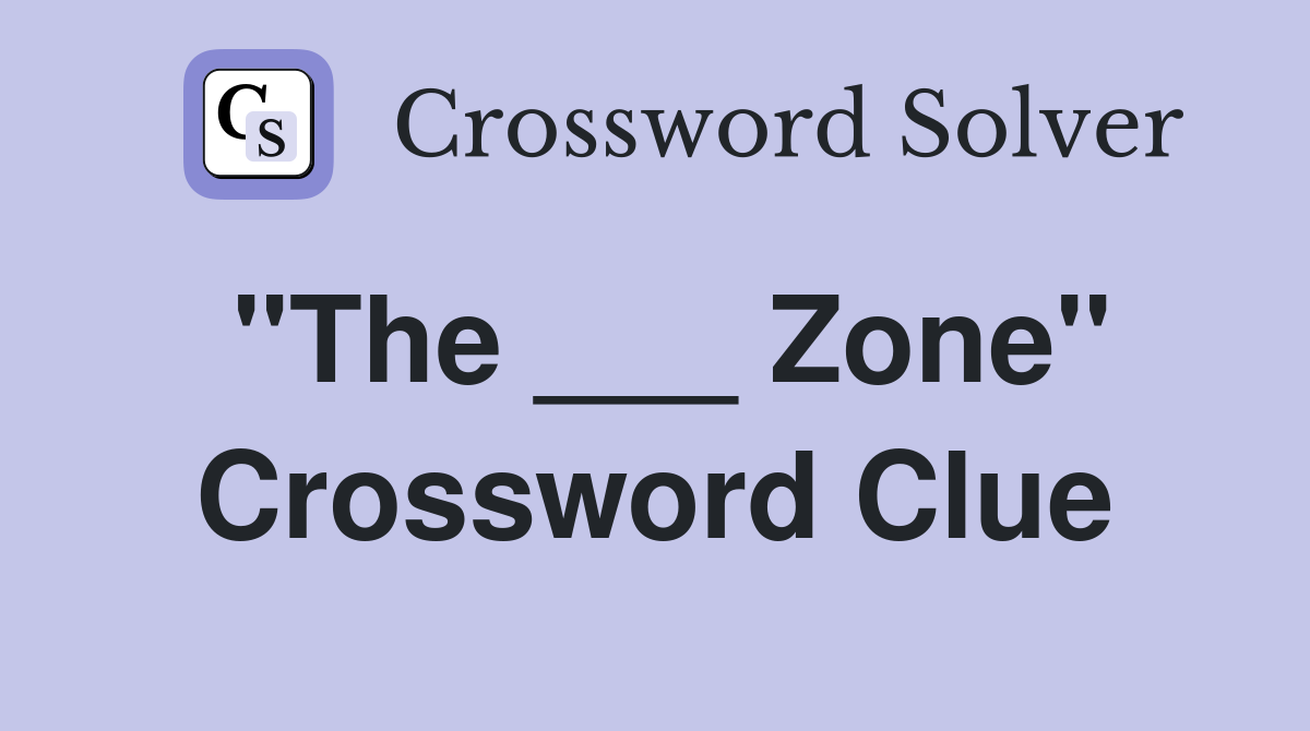 "The ___ Zone" Crossword Clue