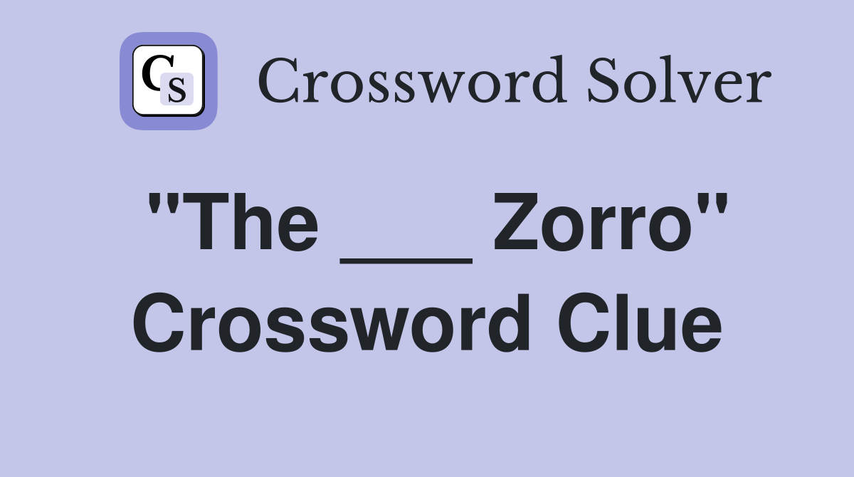 "The ___ Zorro" Crossword Clue