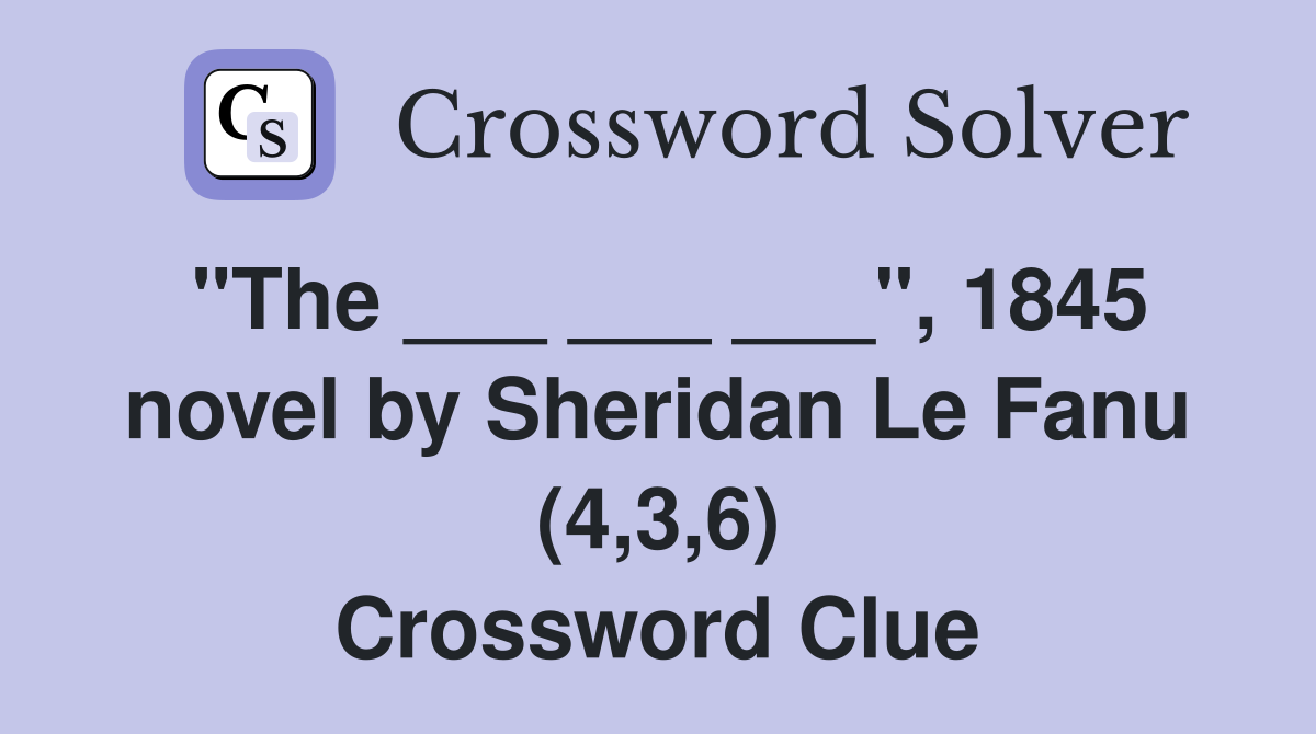 "The ___ ___ ___", 1845 novel by Sheridan Le Fanu (4,3,6) Crossword Clue