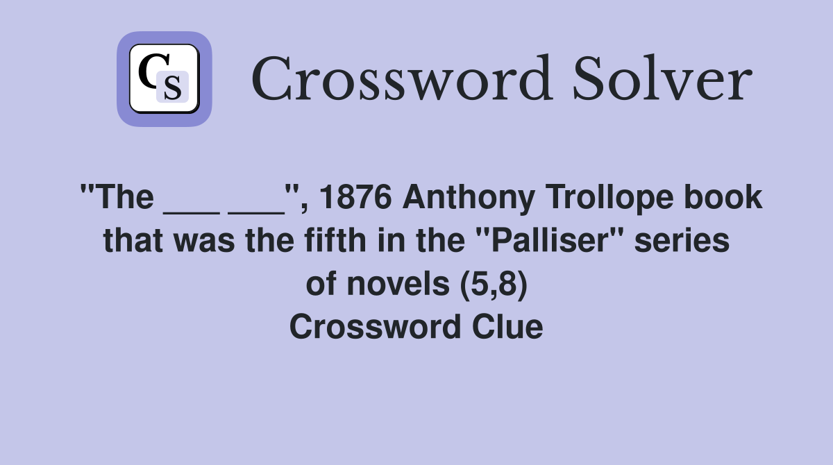 "The ___ ___", 1876 Anthony Trollope book that was the fifth in the "Palliser" series of novels (5,8) Crossword Clue