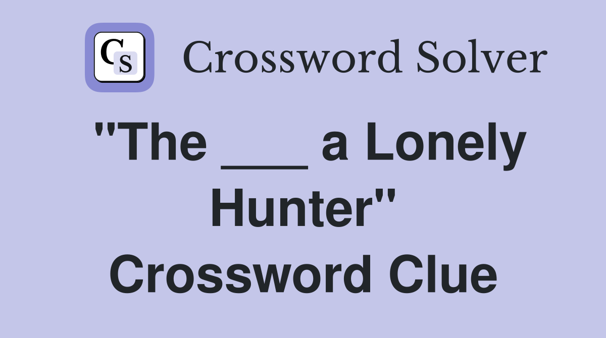 "The ___ a Lonely Hunter" Crossword Clue