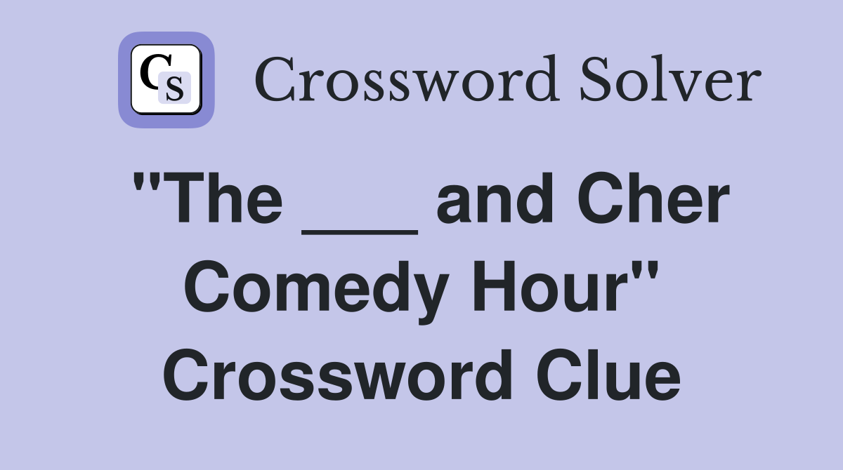 "The ___ and Cher Comedy Hour" Crossword Clue