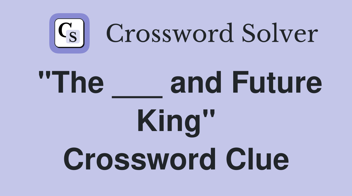 "The ___ and Future King" Crossword Clue