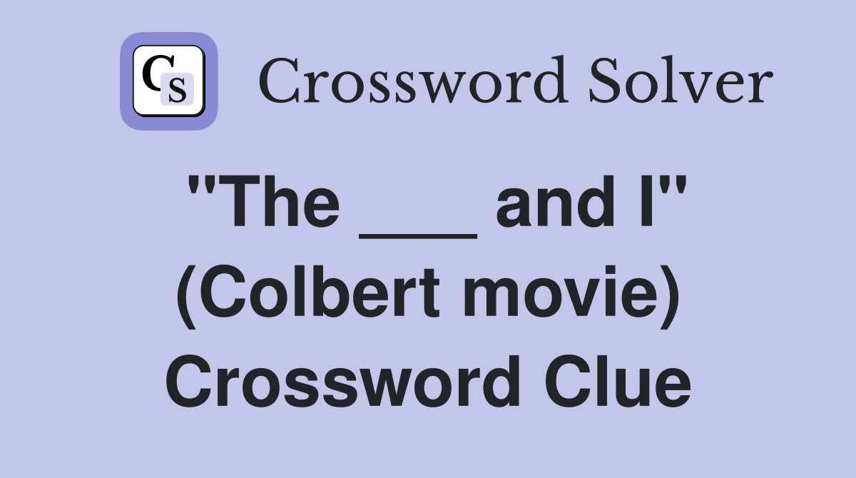 "The ___ and I" (Colbert movie) Crossword Clue