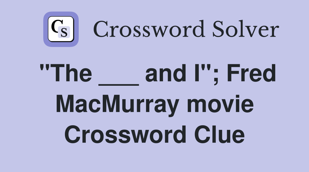 "The ___ and I"; Fred MacMurray movie Crossword Clue
