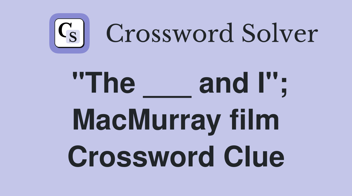 "The ___ and I"; MacMurray film Crossword Clue