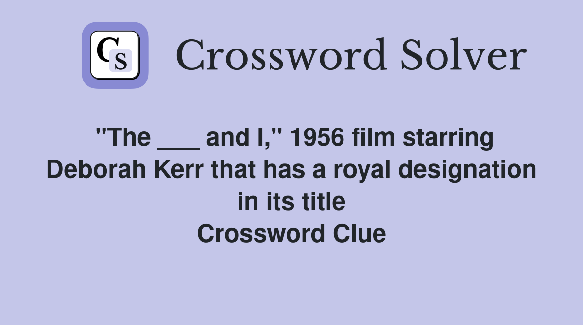 "The ___ and I," 1956 film starring Deborah Kerr that has a royal designation in its title Crossword Clue