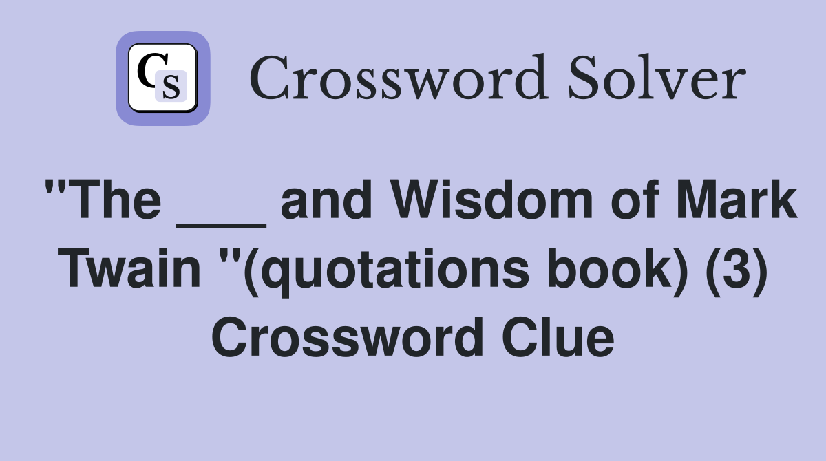 "The ___ and Wisdom of Mark Twain "(quotations book) (3) Crossword Clue
